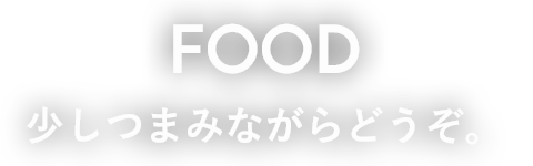 FOOD 少しつまみながらどうぞ。